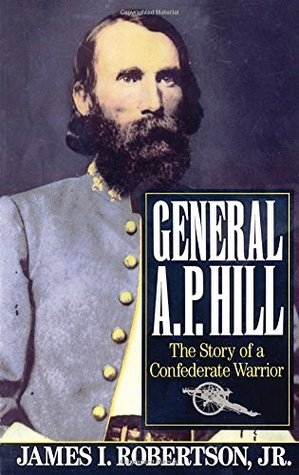 General A.P. Hill: The Story of a Confederate Warrior by James I. Robertson, Jr