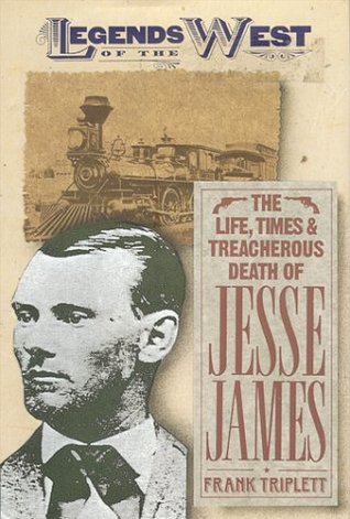 The Life, Times & Treacherous Death of Jesse James by Frank Triplett