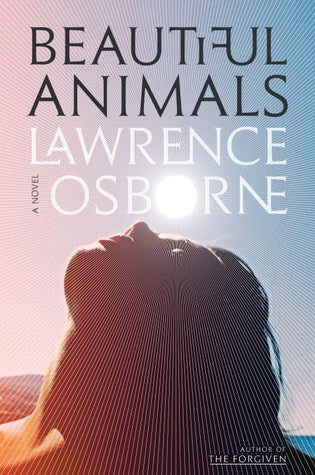 Beautiful Animals by Lawrence Osborne