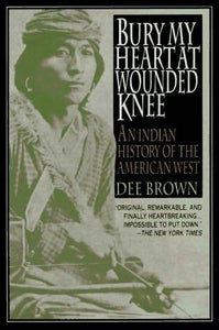 Bury My Heart at Wounded Knee by Dee Brown