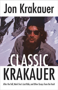 Classic Krakauer: Essays on Wilderness and Risk by Jon Krakauer