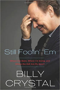 Still Foolin' 'Em: Where I've Been, Where I'm Going, and Where the Hell Are My Keys? by Billy Crystal