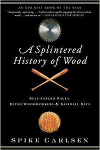 A Splintered History of Wood by Spike Carlsen