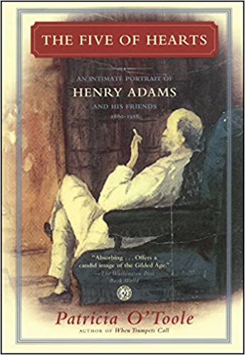 The Five of Hearts: An Intimate Portrait of Henry Adams and His Friends 1880-1918 by Patricia O'Toole