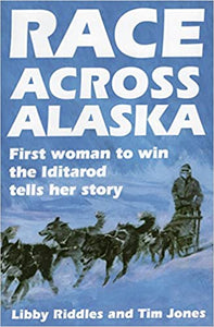 Race Across Alaska: First Woman to win the Iditarod Tells Her Story by Libby Riddles