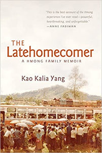 The Latehomecomer: a Hmong Family Memoir by Kao Kalia Yang