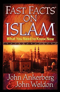 Fast Facts on Islam: What You Need to Know Now by John Ankerberg and John Weldon