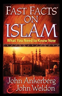 Fast Facts on Islam: What You Need to Know Now by John Ankerberg and John Weldon
