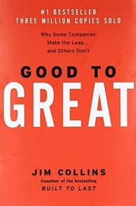 Good to Great: Why Some Companies Make the Leap... and Others Don't by Jim Collins